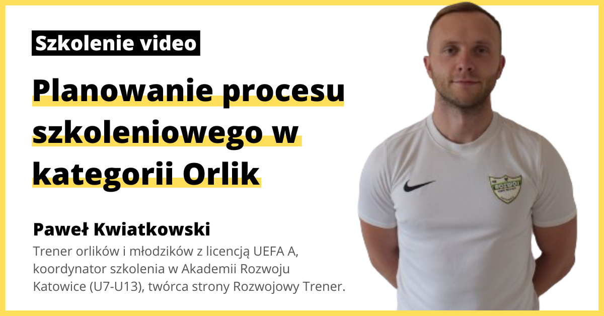 [SZKOLENIE ONLINE] Paweł Kwiatkowski: Planowanie procesu szkoleniowego w kategorii Orlik